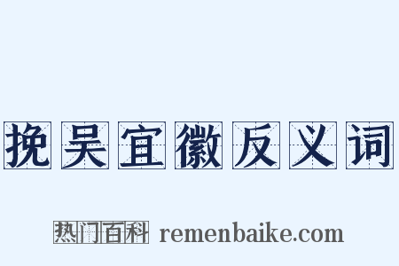 挽吴宜徽反义词是什么意思的图片